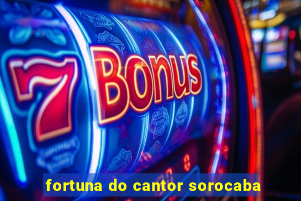 fortuna do cantor sorocaba